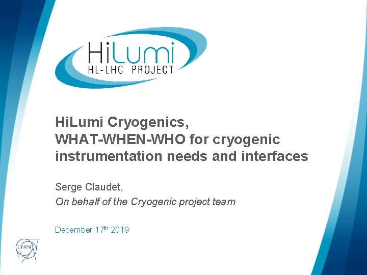 Hi. Lumi Cryogenics, WHAT-WHEN-WHO for cryogenic instrumentation needs and interfaces Serge Claudet, On behalf