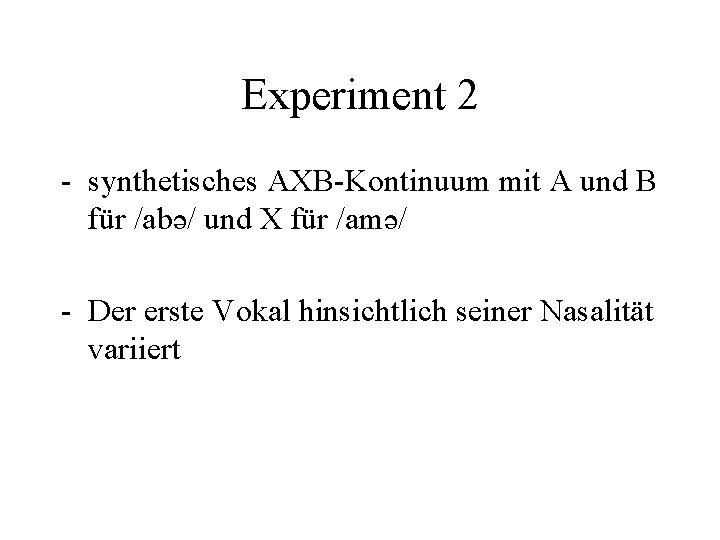 Experiment 2 - synthetisches AXB-Kontinuum mit A und B für /abə/ und X für