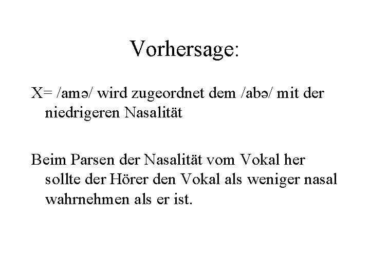 Vorhersage: X= /amə/ wird zugeordnet dem /abə/ mit der niedrigeren Nasalität Beim Parsen der