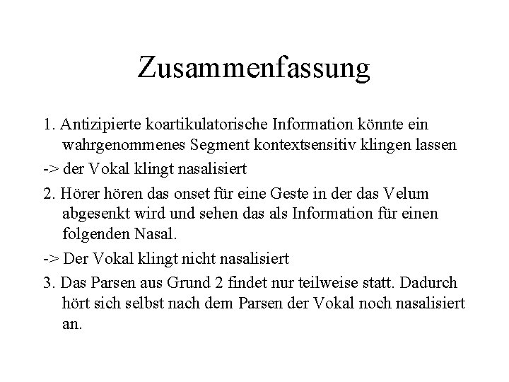 Zusammenfassung 1. Antizipierte koartikulatorische Information könnte ein wahrgenommenes Segment kontextsensitiv klingen lassen -> der