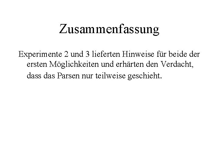 Zusammenfassung Experimente 2 und 3 lieferten Hinweise für beide der ersten Möglichkeiten und erhärten