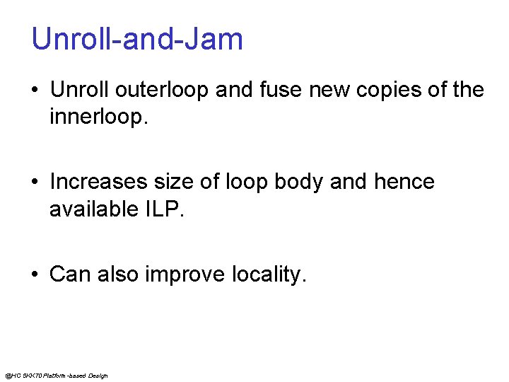 Unroll-and-Jam • Unroll outerloop and fuse new copies of the innerloop. • Increases size