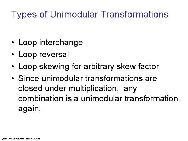 Types of Unimodular Transformations • • Loop interchange Loop reversal Loop skewing for arbitrary