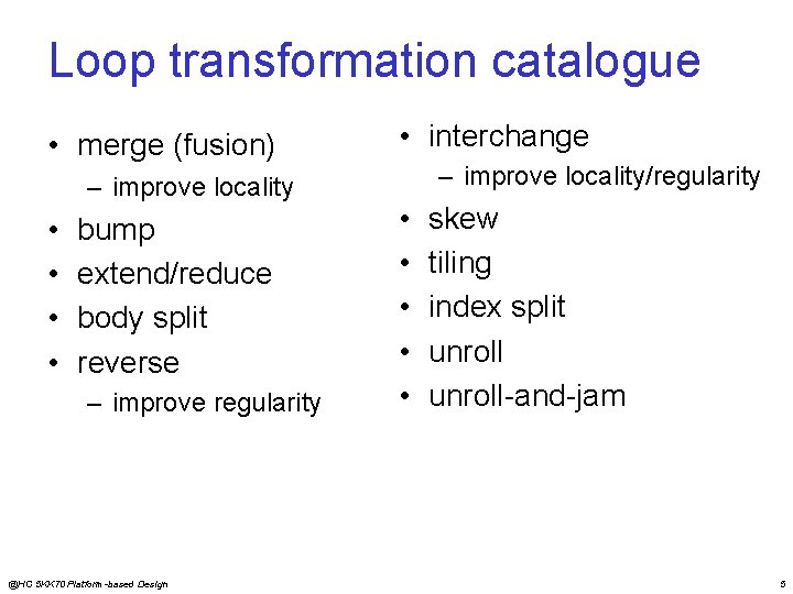 Loop transformation catalogue • merge (fusion) – improve locality • • bump extend/reduce body