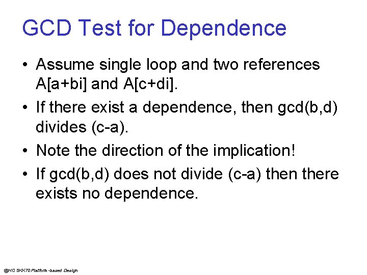 GCD Test for Dependence • Assume single loop and two references A[a+bi] and A[c+di].