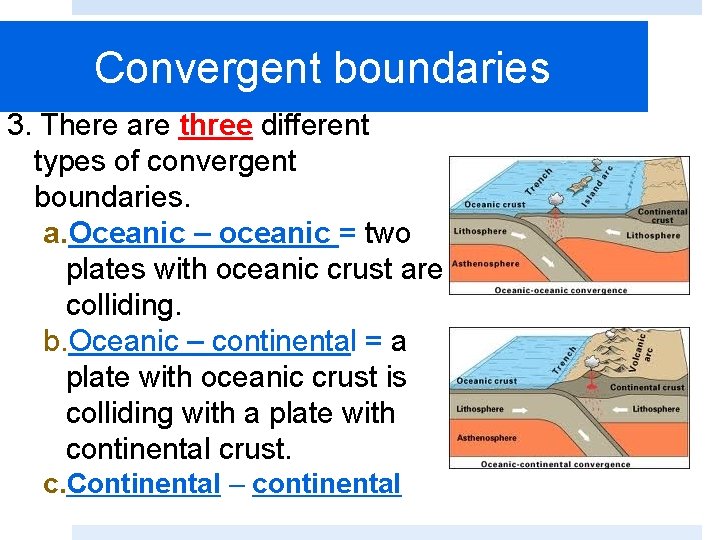 Convergent boundaries 3. There are three different types of convergent boundaries. a. Oceanic –