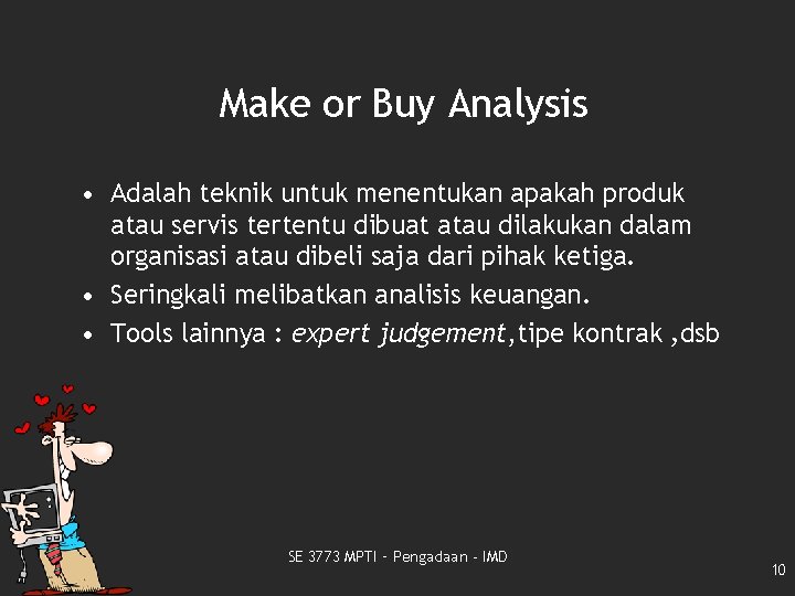 Make or Buy Analysis • Adalah teknik untuk menentukan apakah produk atau servis tertentu