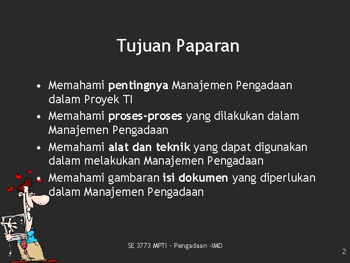 Tujuan Paparan • Memahami pentingnya Manajemen Pengadaan dalam Proyek TI • Memahami proses-proses yang