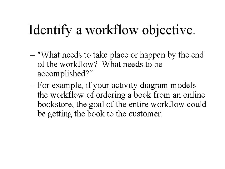 Identify a workflow objective. – "What needs to take place or happen by the