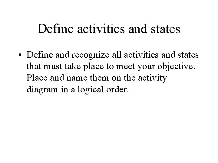 Define activities and states • Define and recognize all activities and states that must