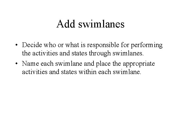 Add swimlanes • Decide who or what is responsible for performing the activities and