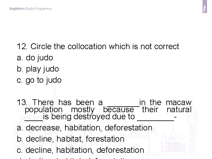 Anglistics Study Programme 12. Circle the collocation which is not correct a. do judo