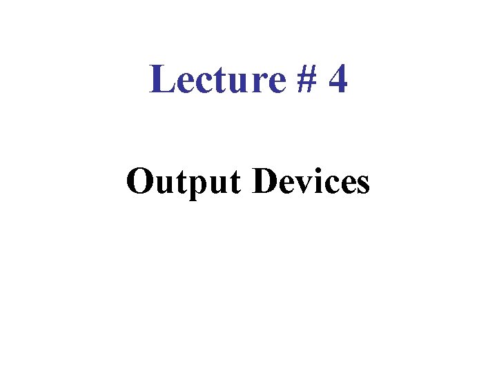 Lecture # 4 Output Devices 