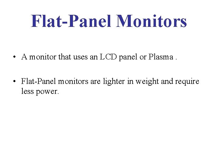 Flat-Panel Monitors • A monitor that uses an LCD panel or Plasma. • Flat-Panel