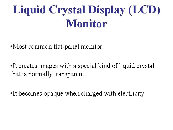 Liquid Crystal Display (LCD) Monitor • Most common flat-panel monitor. • It creates images