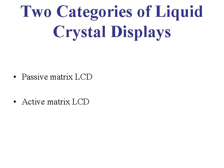 Two Categories of Liquid Crystal Displays • Passive matrix LCD • Active matrix LCD