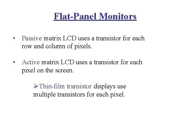 Flat-Panel Monitors • Passive matrix LCD uses a transistor for each row and column