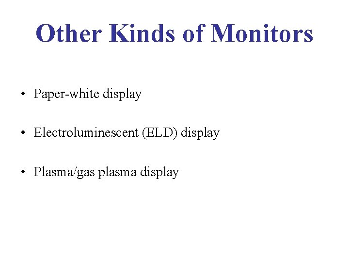 Other Kinds of Monitors • Paper-white display • Electroluminescent (ELD) display • Plasma/gas plasma