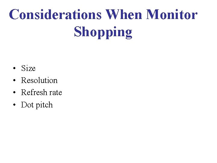 Considerations When Monitor Shopping • • Size Resolution Refresh rate Dot pitch 