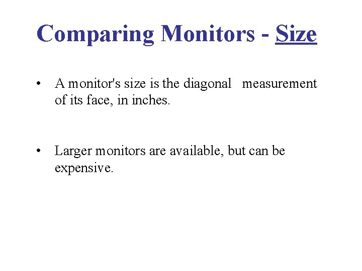 Comparing Monitors - Size • A monitor's size is the diagonal measurement of its