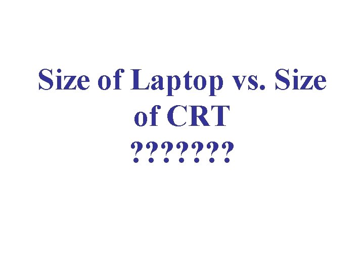 Size of Laptop vs. Size of CRT ? ? ? ? 