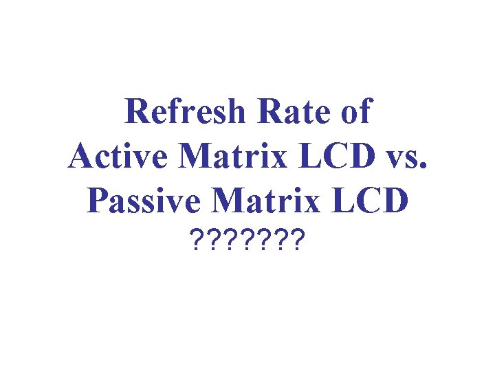 Refresh Rate of Active Matrix LCD vs. Passive Matrix LCD ? ? ? ?