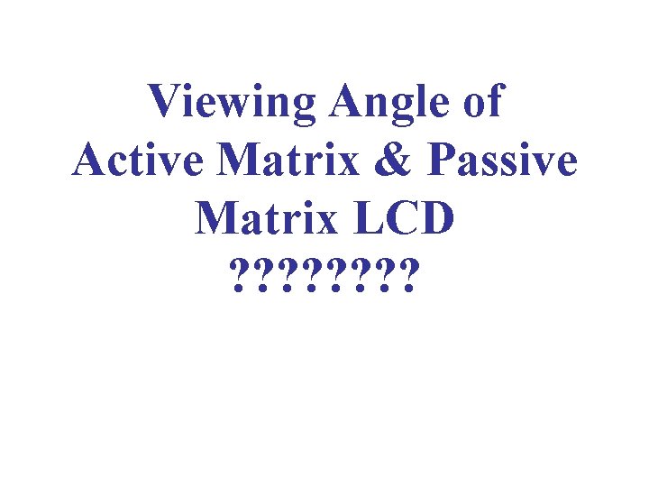 Viewing Angle of Active Matrix & Passive Matrix LCD ? ? ? ? 