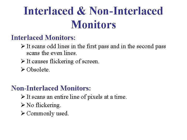 Interlaced & Non-Interlaced Monitors: Ø It scans odd lines in the first pass and