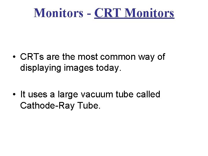 Monitors - CRT Monitors • CRTs are the most common way of displaying images