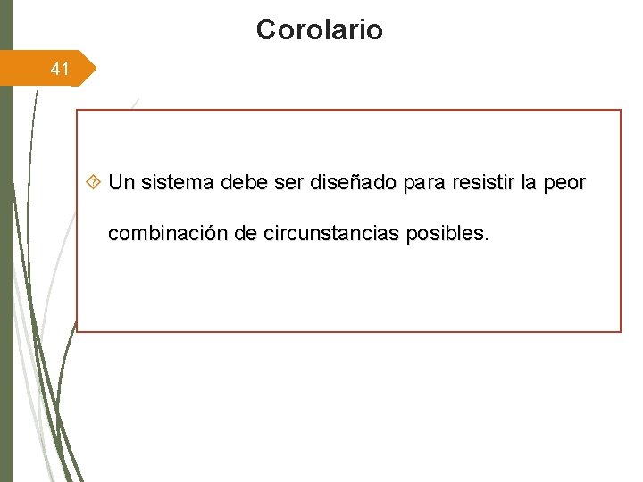 Corolario 41 Un sistema debe ser diseñado para resistir la peor combinación de circunstancias