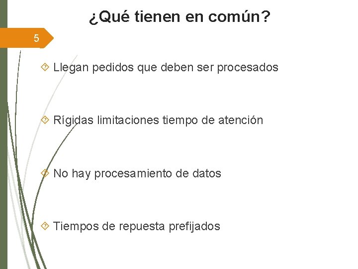 ¿Qué tienen en común? 5 Llegan pedidos que deben ser procesados Rígidas limitaciones tiempo