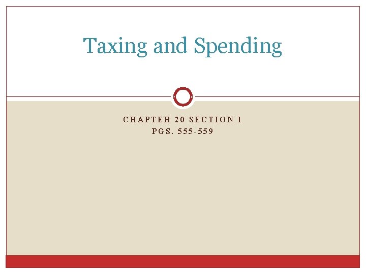 Taxing and Spending CHAPTER 20 SECTION 1 PGS. 555 -559 