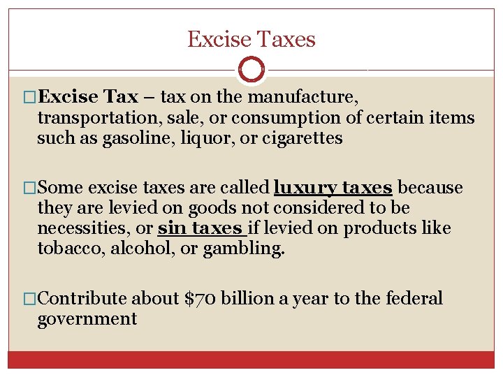 Excise Taxes �Excise Tax – tax on the manufacture, transportation, sale, or consumption of