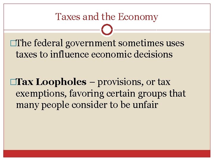 Taxes and the Economy �The federal government sometimes uses taxes to influence economic decisions