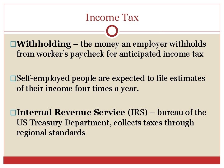 Income Tax �Withholding – the money an employer withholds from worker’s paycheck for anticipated