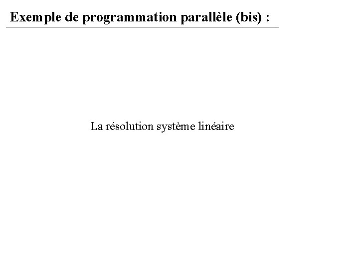 Exemple de programmation parallèle (bis) : La résolution système linéaire 