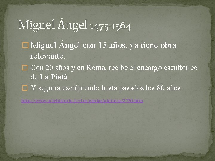 Miguel Ángel 1475 -1564 � Miguel Ángel con 15 años, ya tiene obra relevante.