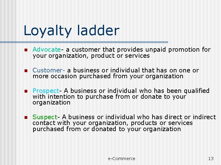 Loyalty ladder n Advocate- a customer that provides unpaid promotion for your organization, product