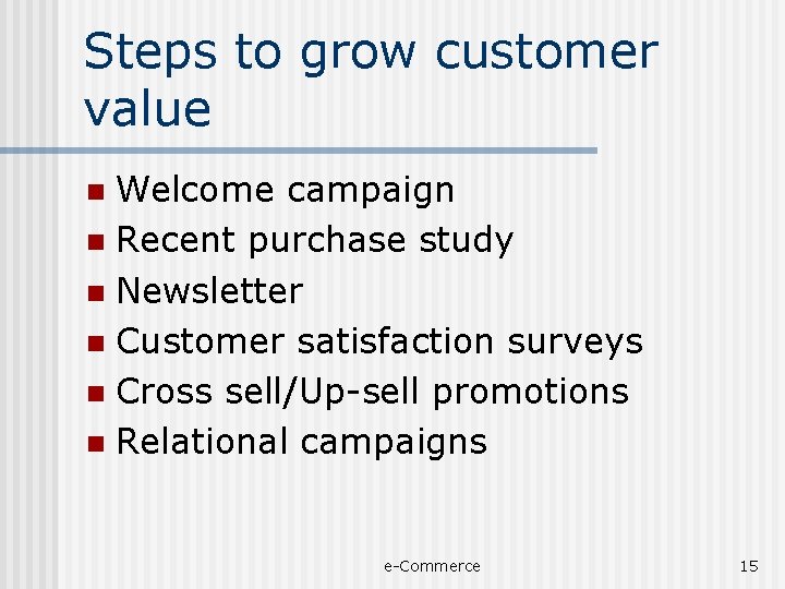 Steps to grow customer value Welcome campaign n Recent purchase study n Newsletter n