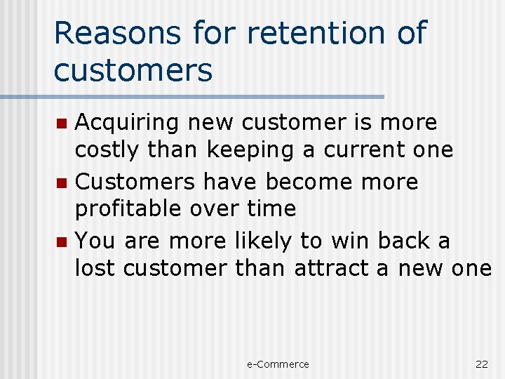 Reasons for retention of customers Acquiring new customer is more costly than keeping a