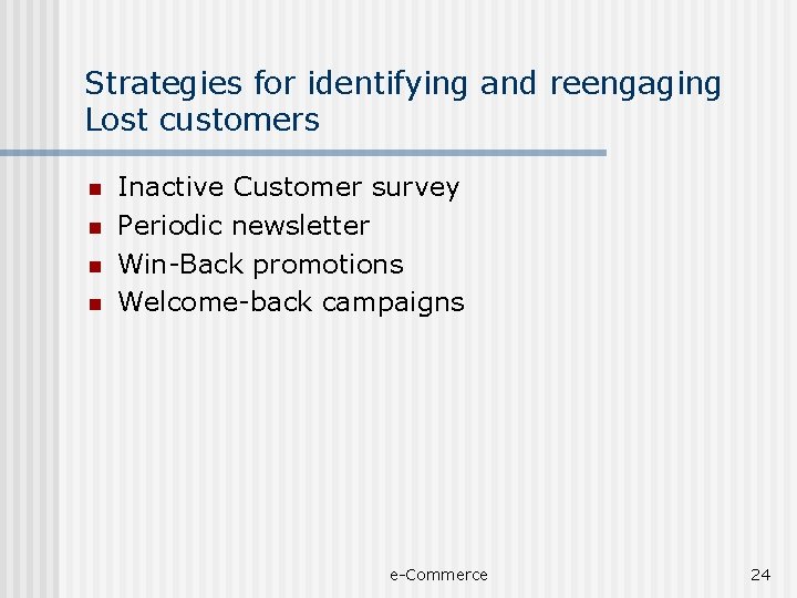 Strategies for identifying and reengaging Lost customers n n Inactive Customer survey Periodic newsletter