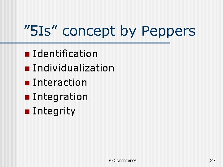 ” 5 Is” concept by Peppers Identification n Individualization n Interaction n Integration n