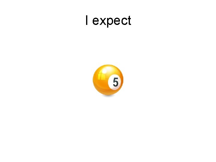 I expect 