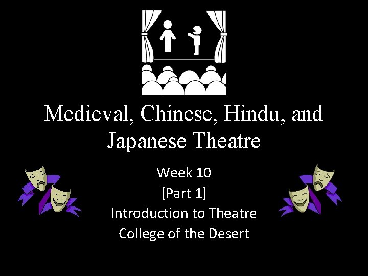 Medieval, Chinese, Hindu, and Japanese Theatre Week 10 [Part 1] Introduction to Theatre College