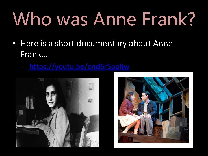 Who was Anne Frank? • Here is a short documentary about Anne Frank… –