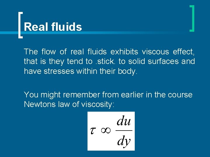 Real fluids The flow of real fluids exhibits viscous effect, that is they tend