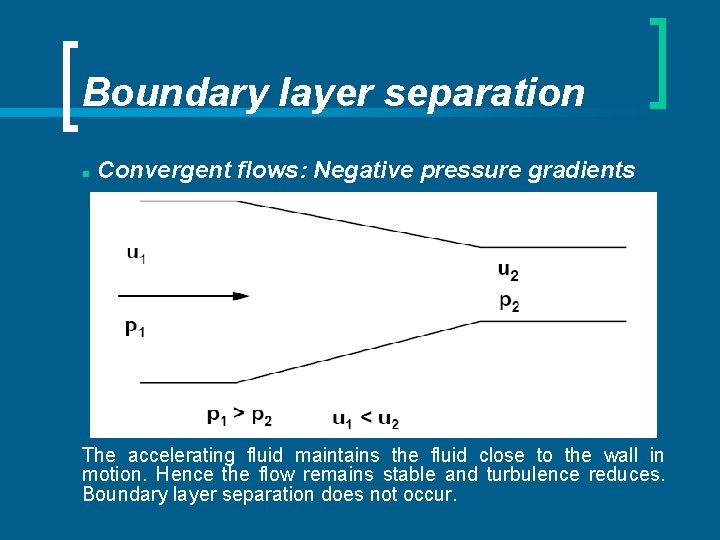 Boundary layer separation n Convergent flows: Negative pressure gradients The accelerating fluid maintains the