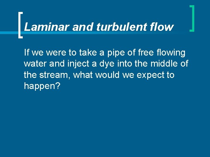 Laminar and turbulent flow If we were to take a pipe of free flowing