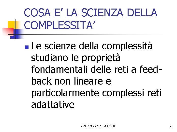 COSA E’ LA SCIENZA DELLA COMPLESSITA’ n Le scienze della complessità studiano le proprietà