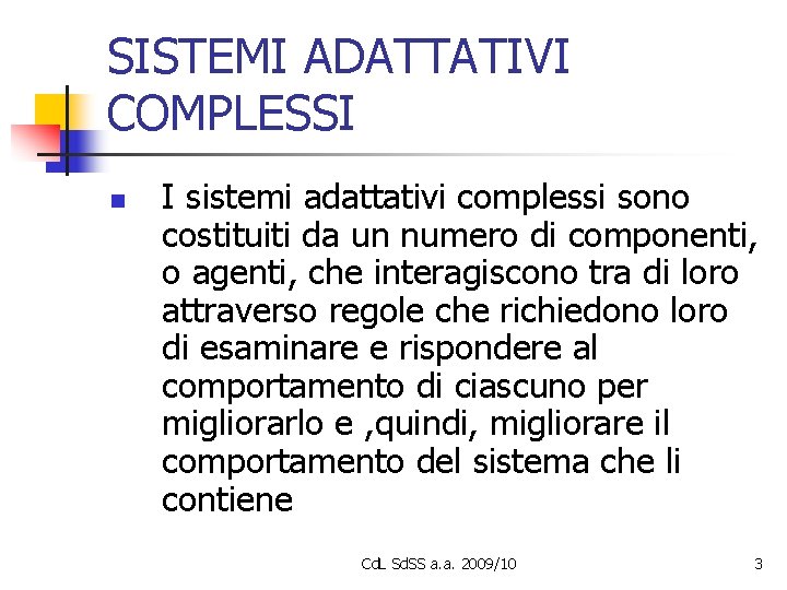 SISTEMI ADATTATIVI COMPLESSI n I sistemi adattativi complessi sono costituiti da un numero di